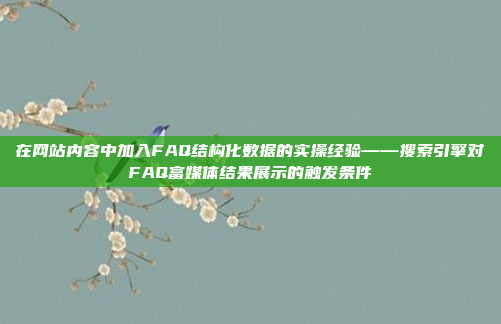 在网站内容中加入FAQ结构化数据的实操经验——搜索引擎对FAQ富媒体结果展示的触发条件