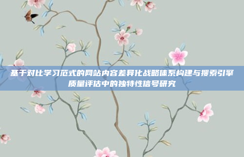 基于对比学习范式的网站内容差异化战略体系构建与搜索引擎质量评估中的独特性信号研究
