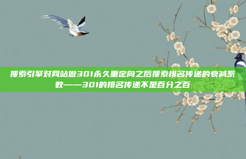 搜索引擎对网站做301永久重定向之后搜索排名传递的衰减系数——301的排名传递不是百分之百