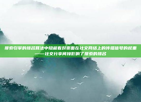 搜索引擎的排名算法中隐藏着对页面在社交网络上的传播信号的权重——社交分享间接影响了搜索的排名