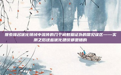 搜索排名优化领域中流传的几个被数据证伪的常见误区——实测之后这些优化建议都是错的