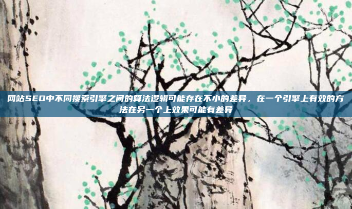 网站SEO中不同搜索引擎之间的算法逻辑可能存在不小的差异,在一个引擎上有效的方法在另一个上效果可能有差异