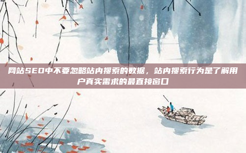 网站SEO中不要忽略站内搜索的数据,站内搜索行为是了解用户真实需求的最直接窗口