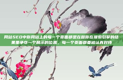 网站SEO中你网站上的每一个页面都是在替你在搜索引擎的结果里争夺一个展示的位置,每一个页面都要被认真对待