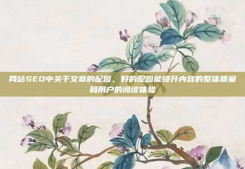 网站SEO中关于文章的配图，好的配图能提升内容的整体质量和用户的阅读体验