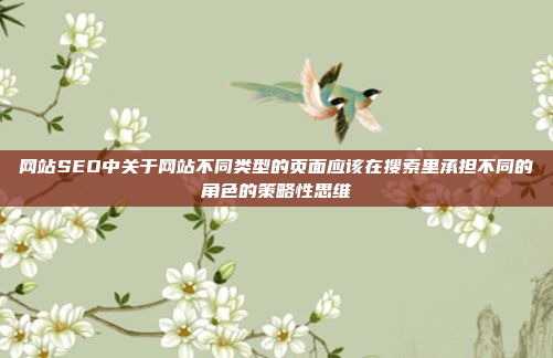 网站SEO中关于网站不同类型的页面应该在搜索里承担不同的角色的策略性思维