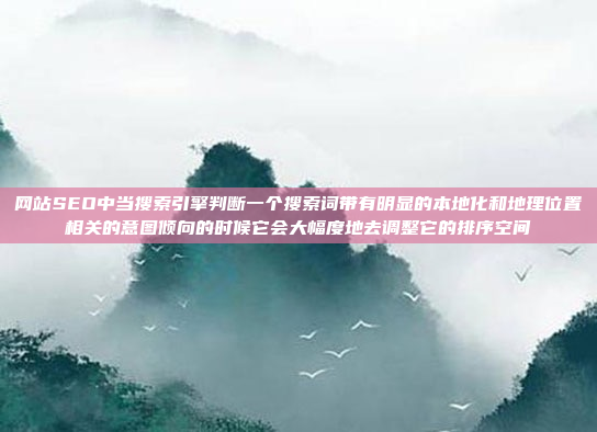 网站SEO中当搜索引擎判断一个搜索词带有明显的本地化和地理位置相关的意图倾向的时候它会大幅度地去调整它的排序空间