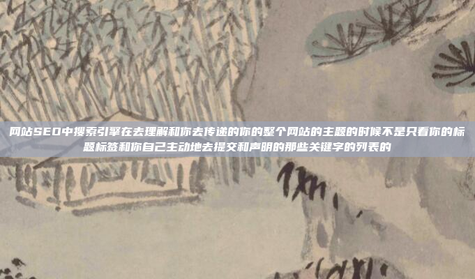 网站SEO中搜索引擎在去理解和你去传递的你的整个网站的主题的时候不是只看你的标题标签和你自己主动地去提交和声明的那些关键字的列表的