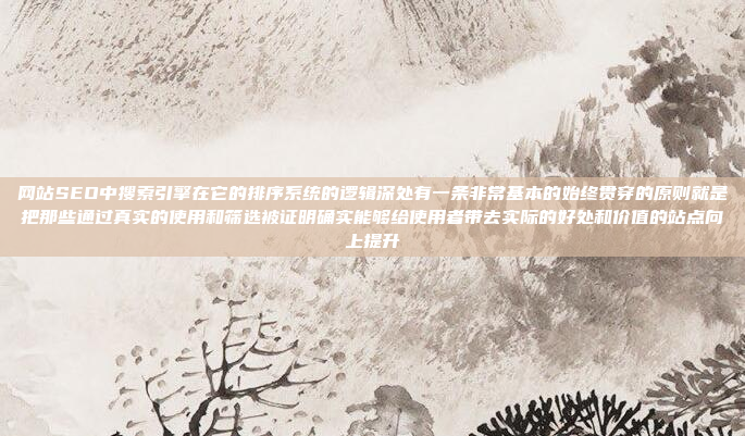 网站SEO中搜索引擎在它的排序系统的逻辑深处有一条非常基本的始终贯穿的原则就是把那些通过真实的使用和筛选被证明确实能够给使用者带去实际的好处和价值的站点向上提升