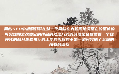 网站SEO中搜索引擎在对一个网站在大规模地调整它的整体的可见性和去改变它的排名的处理方式的时候是会遵循着一个程序化的和分步去执行的工作的流程的不是一瞬间完成了全部的所有的调整