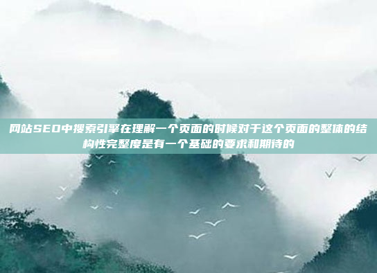 网站SEO中搜索引擎在理解一个页面的时候对于这个页面的整体的结构性完整度是有一个基础的要求和期待的