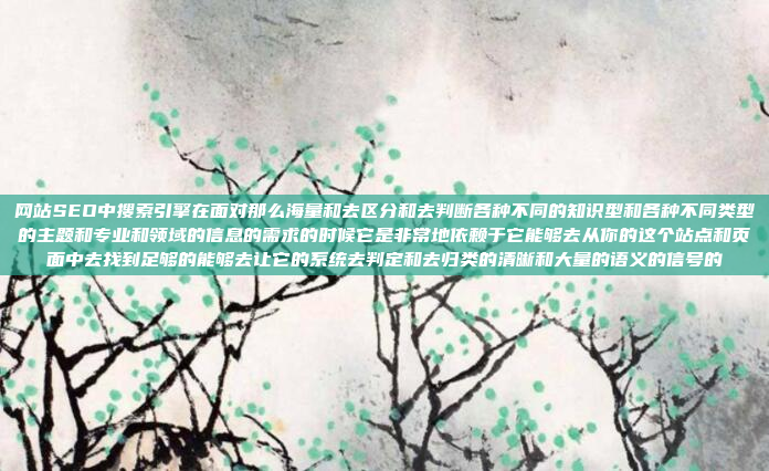 网站SEO中搜索引擎在面对那么海量和去区分和去判断各种不同的知识型和各种不同类型的主题和专业和领域的信息的需求的时候它是非常地依赖于它能够去从你的这个站点和页面中去找到足够的能够去让它的系统去判定和去归类的清晰和大量的语义的信号的