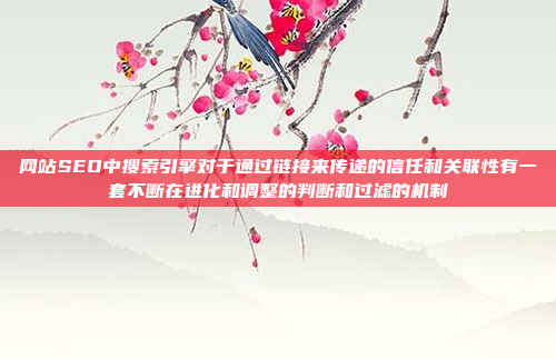 网站SEO中搜索引擎对于通过链接来传递的信任和关联性有一套不断在进化和调整的判断和过滤的机制