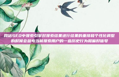 网站SEO中搜索引擎对搜索结果进行结果的重排和个性化调整的时候会参考当前搜索用户的一些历史行为和偏好信号