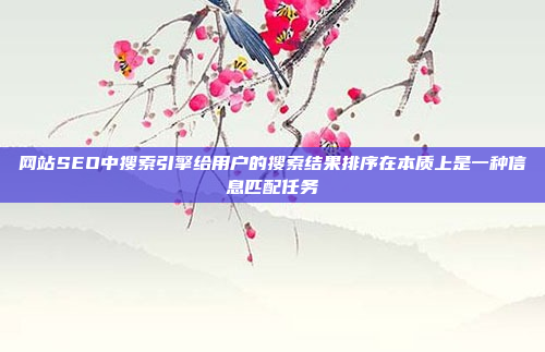 网站SEO中搜索引擎给用户的搜索结果排序在本质上是一种信息匹配任务
