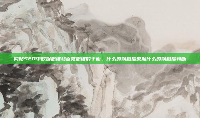 网站SEO中数据思维和直觉思维的平衡,什么时候相信数据什么时候相信判断