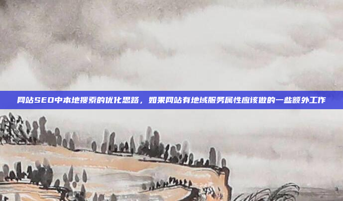 网站SEO中本地搜索的优化思路，如果网站有地域服务属性应该做的一些额外工作