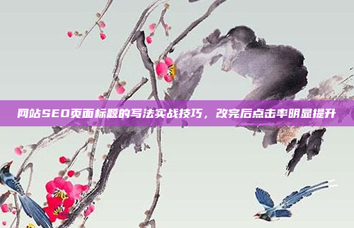 网站SEO页面标题的写法实战技巧,改完后点击率明显提升