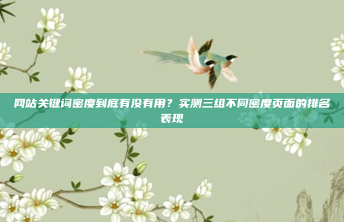 网站关键词密度到底有没有用?实测三组不同密度页面的排名表现