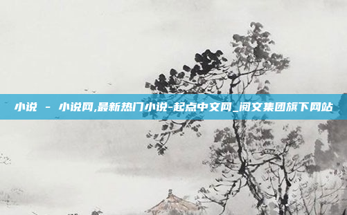 小说 - 小说网,最新热门小说-起点中文网_阅文集团旗下网站