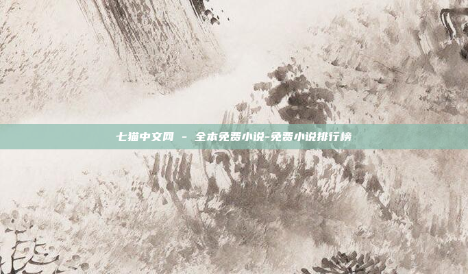 七猫中文网 - 全本免费小说-免费小说排行榜