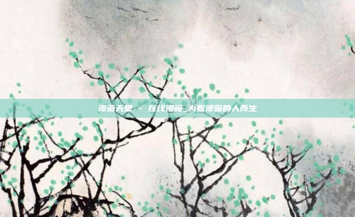 漫画天堂 - 在线漫画_为看漫画的人而生