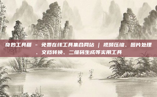 奇妙工具箱 - 免费在线工具集合网站 | 视频压缩、图片处理、文档转换、二维码生成等实用工具