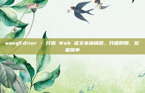 wangEditor - 开源 Web 富文本编辑器,开箱即用,配置简单