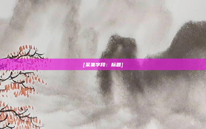 [采集字段：标题]
