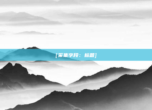 [采集字段：标题]
