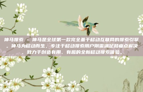 神马搜索 - 神马是全球第一款完全基于移动互联网的搜索引擎。神马为移动而生,专注于移动搜索用户刚需满足和痛点解决,致力于创造有用、有趣的全新移动搜索体验。