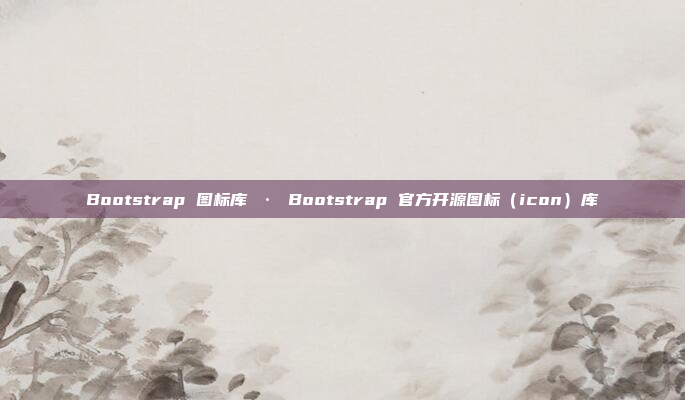 Bootstrap 图标库 · Bootstrap 官方开源图标(icon)库