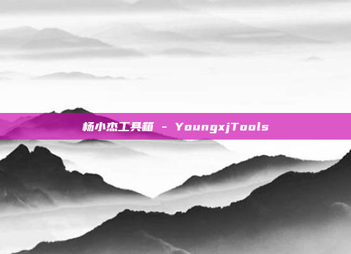 杨小杰工具箱 - YoungxjTools