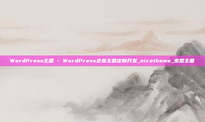 WordPress主题 - WordPress企业主题定制开发_nicetheme_奈思主题