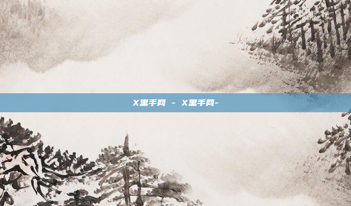 X黑手网 - X黑手网-