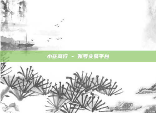 小花商行 - 账号交易平台