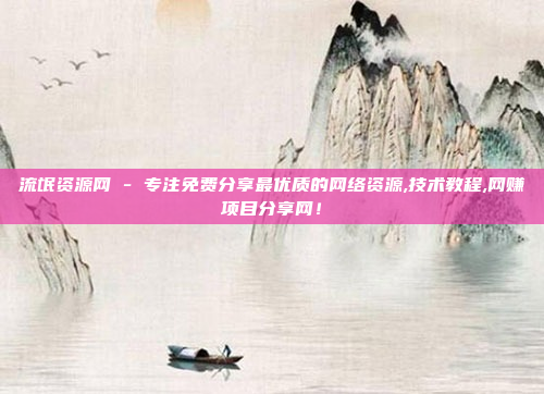 流氓资源网 - 专注免费分享最优质的网络资源,技术教程,网赚项目分享网!