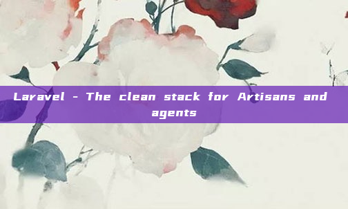 Laravel - The clean stack for Artisans and agents