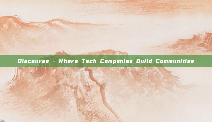 Discourse - Where Tech Companies Build Communities