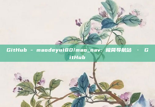 GitHub - maodeyu180/mao_nav: 极简导航站 · GitHub