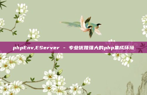phpEnv,EServer - 专业优雅强大的php集成环境