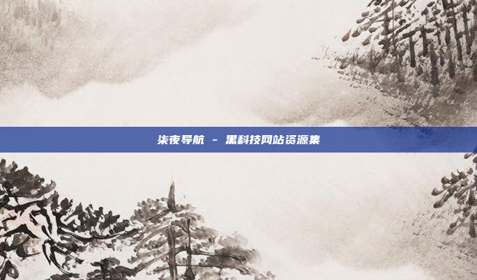 柒夜导航 - 黑科技网站资源集