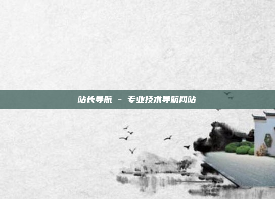 站长导航 - 专业技术导航网站
