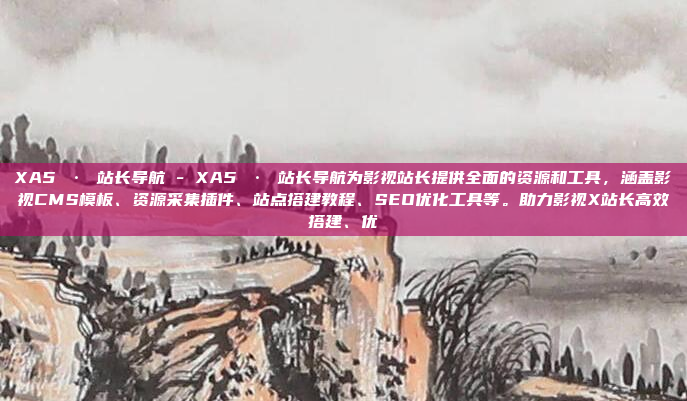 XA5 · 站长导航 - XA5 · 站长导航为影视站长提供全面的资源和工具，涵盖影视CMS模板、资源采集插件、站点搭建教程、SEO优化工具等。助力影视X站长高效搭建、优