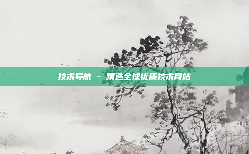 技术导航 - 精选全球优质技术网站