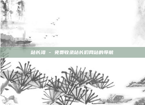 站长湾 - 免费收录站长们网站的导航