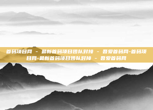 首码项目网 - 最新首码项目团队对接 - 吾爱首码网-首码项目网-最新首码项目团队对接 - 吾爱首码网