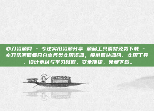 亦刀资源网 - 专注实用资源分享 源码工具素材免费下载 - 亦刀资源网每日分享各类实用资源，提供网站源码、实用工具、设计素材与学习教程，安全便捷，免费下载。
