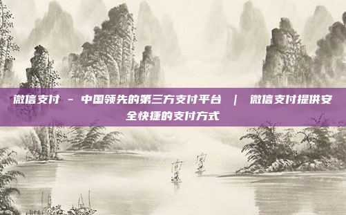 微信支付 - 中国领先的第三方支付平台 ｜ 微信支付提供安全快捷的支付方式