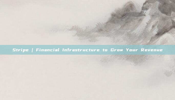 Stripe | Financial Infrastructure to Grow Your Revenue